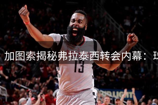 加图索揭秘弗拉泰西转会内幕：球员主动选择拉齐奥